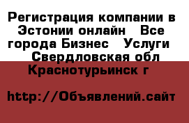 Регистрация компании в Эстонии онлайн - Все города Бизнес » Услуги   . Свердловская обл.,Краснотурьинск г.